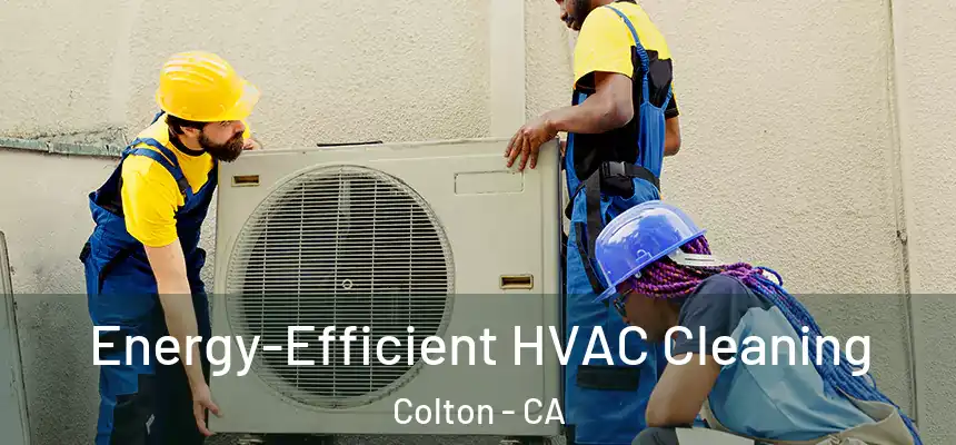  Energy-Efficient HVAC Cleaning Colton - CA