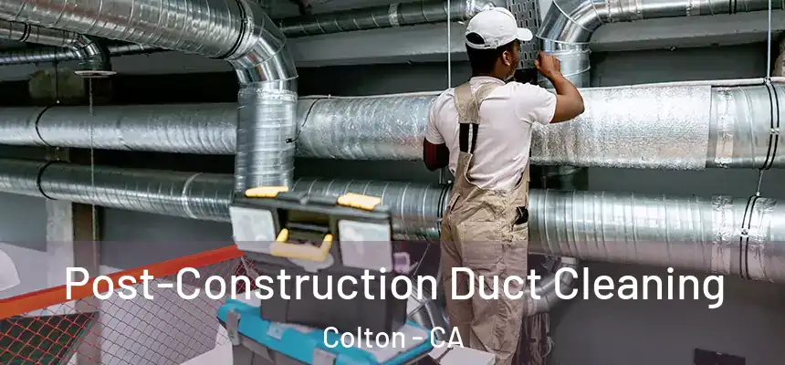  Post-Construction Duct Cleaning Colton - CA
